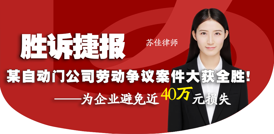 胜诉捷报｜苏佳律师代理某自动门公司劳动争议案件大获全胜!为企业避免近 40万元损失