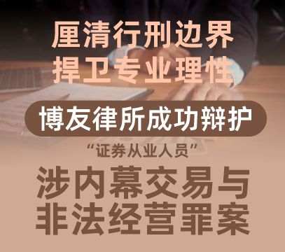 厘清行刑边界，捍卫专业理性，博友律师事务所成功辩护证券从业人员涉内幕交易与非法经营罪案.jpg