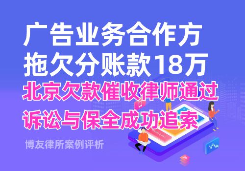 广告业务合作方拖欠分账款18万，北京欠款催收律师通过诉讼与保全成功追索(图1)