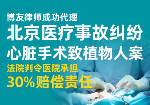 博友律师案例：北京医疗事故纠纷心脏手术致植物人案，法院判令医院承担30%赔偿责任(图1)
