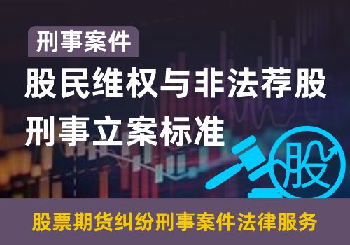 刑事案件——股民维权与非法荐股刑事立案标准(图1)