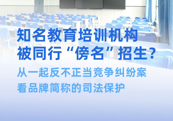 知名教育培训机构被同行“傍名”招生？从一起反不正当竞争纠纷案看品牌简称的司法保护(图1)