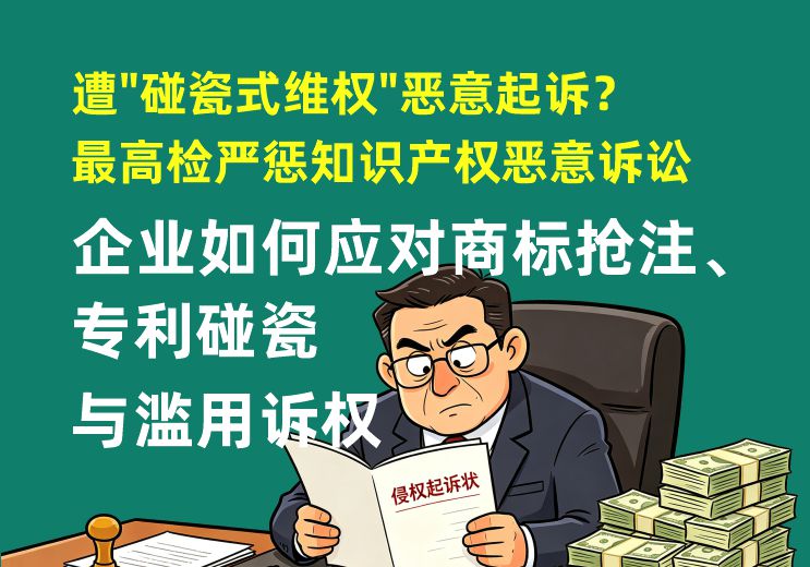 遭”碰瓷式维权”恶意起诉?最高检严惩知识产权恶意诉讼——企业如何应对商标抢注、专利碰瓷与滥用诉权 遭”碰瓷式维权”恶意起诉?最高检严惩知识产权恶意诉讼——企业如何应对商标抢注、专利碰瓷与滥用诉权(图1)