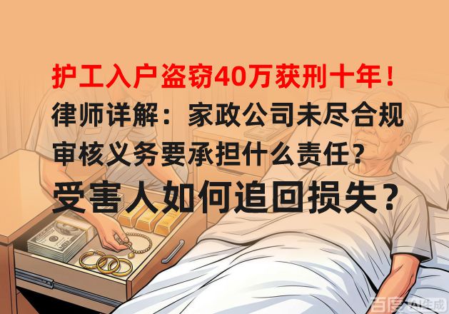 护工入户盗窃40万获刑十年!律师详解:家政公司未尽合规审核义务要承担什么责任?受害人如何追回损失? 护工入户盗窃40万获刑十年!律师详解:家政公司未尽合规审核义务要承担什么责任?受害人如何追回损失?(图1)