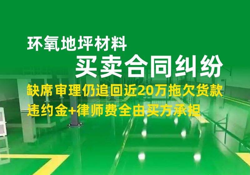 环氧地坪材料买卖合同纠纷|缺席审理仍追回近20万拖欠货款,违约金+律师费全由买方承担 环氧地坪材料买卖合同纠纷|缺席审理仍追回近20万拖欠货款,违约金+律师费全由买方承担(图1)
